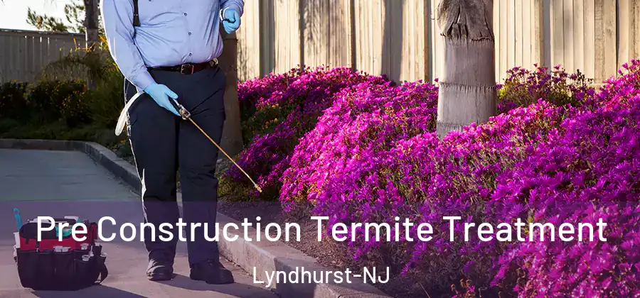 Pre Construction Termite Treatment Lyndhurst-NJ